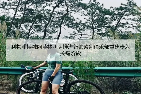 利物浦接触阿莫林团队推进新帅谈判俱乐部重建步入关键阶段